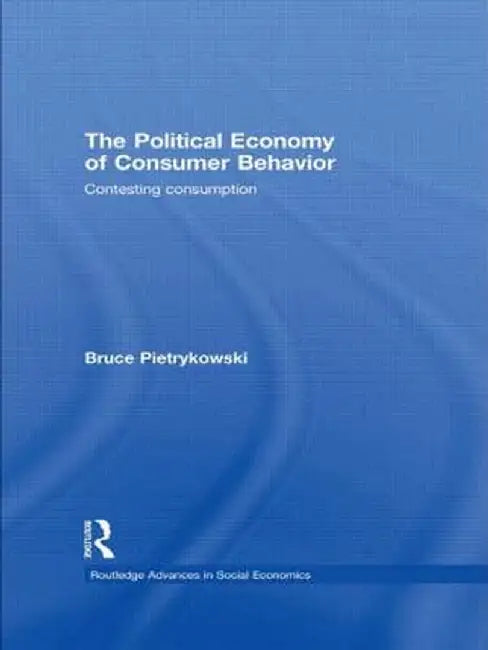 The Political Economy of Consumer Behavior: Contesting Consumption by Bruce Pietrykowski
