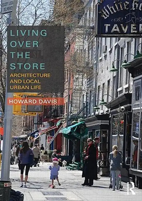 Living Over the Store: Architecture and Local Urban Life by Howard Davis