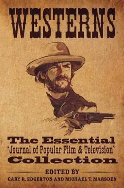 Westerns: The Essential 'Journal of Popular Film and Television' Collection by Gary R. Edgerton