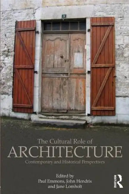 The Cultural Role of Architecture: Contemporary and Historical Perspectives by Paul Emmons