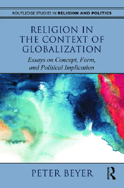 Religion in the Context of Globalization: Essays on Concept, Form, and Political Implication by Peter Beyer