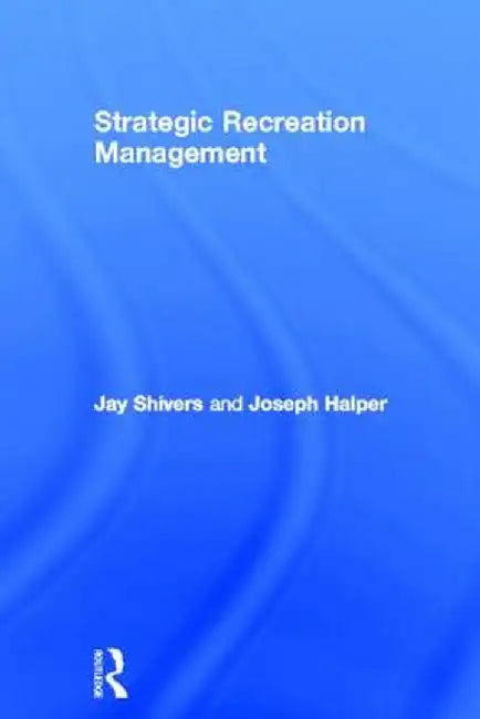 Strategic Recreation Management by Jay Shivers
