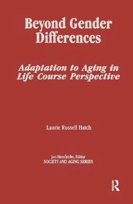 Beyond Gender Differences: Adaptation to Aging in Life Course Perspective by Laurie Russell Hatch