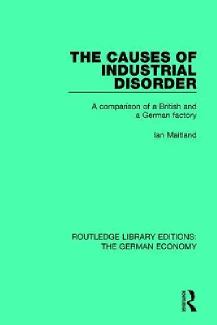 The Causes of Industrial Disorder: A Comparison of a British and a German Factory by Ian Maitland