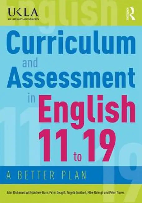 Curriculum and Assessment in English 11 to 19: A Better Plan by John Richmond