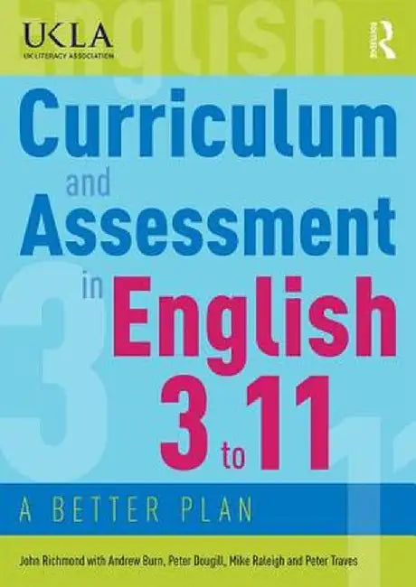Curriculum and Assessment in English 3 to 11: A Better Plan by John Richmond