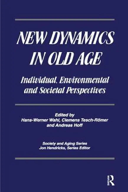 New Dynamics in Old Age: Individual, Environmental and Societal Perspectives by Hans-Werner Wahl