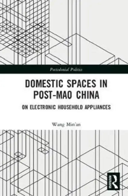Domestic Spaces in Post-Mao China: On Electronic Household Appliances by Wang Min’An
