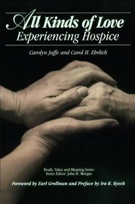 All Kinds of Love: Experiencing Hospice by Carolyn Jaffe