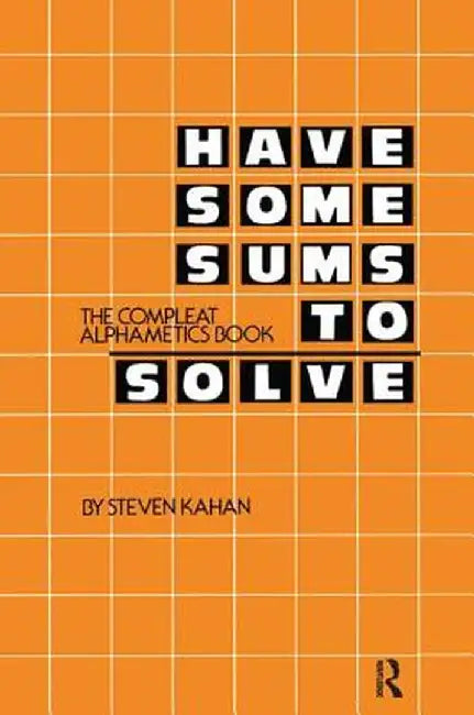 Have Some Sums to Solve: The Compleat Alphametics Book by Steven Kahan