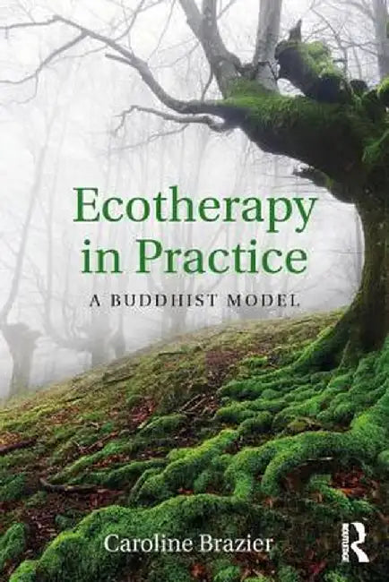 Ecotherapy in Practice: A Buddhist Model by Caroline Brazier