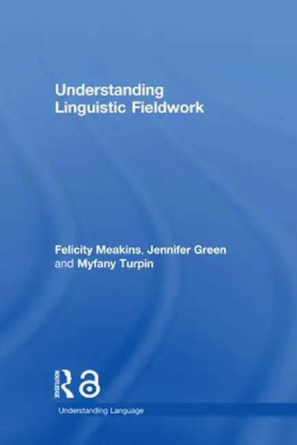 Understanding Linguistic Fieldwork by Felicity Meakins