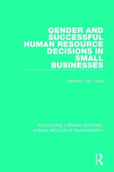 Gender and Successful Human Resource Decisions in Small Businesses by Deborah Cain Good