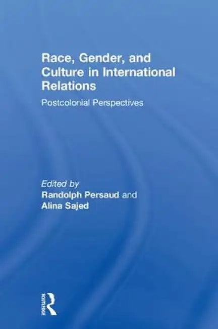 Race, Gender, and Culture in International Relations: Postcolonial Perspectives by Randolph B. Persaud