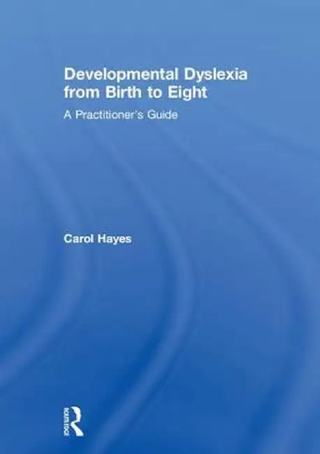 Developmental Dyslexia from Birth to Eight: A Practitioner's Guide by Carol Hayes