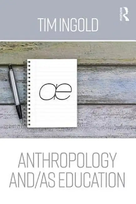 Anthropology and/as Education by Tim Ingold