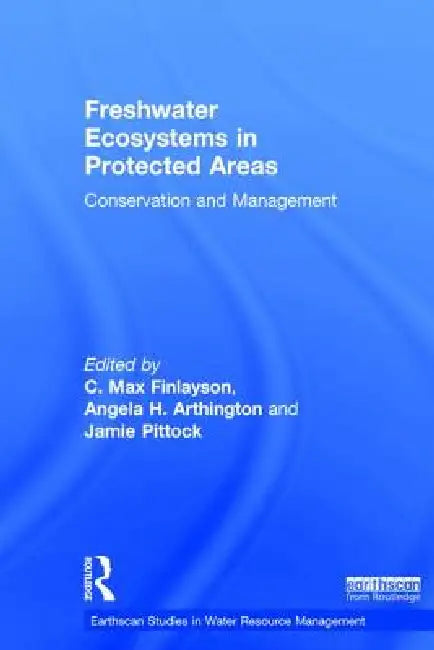 Freshwater Ecosystems in Protected Areas: Conservation and Management by C. Max Finlayson