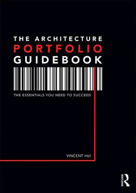 The Architecture Portfolio Guidebook: The Essentials You Need to Succeed by Vincent Hui