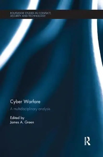 Cyber Warfare: A Multidisciplinary Analysis by James A. Green
