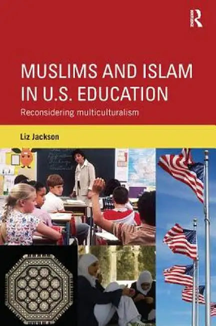Muslims and Islam in U.S. Education: Reconsidering Multiculturalism by Liz Jackson