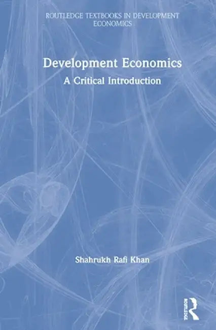 Development Economics: A Critical Introduction by Shahrukh Rafi Khan