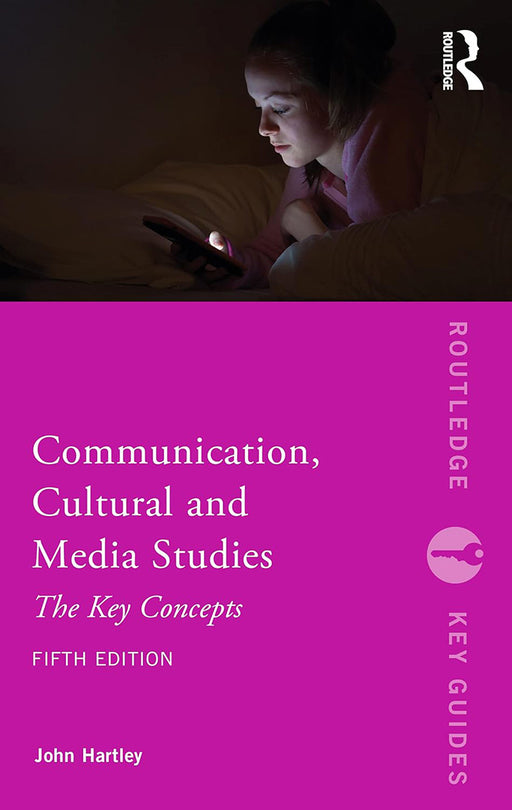 Communication, Cultural and Media Studies: The Key Concepts by John Hartley