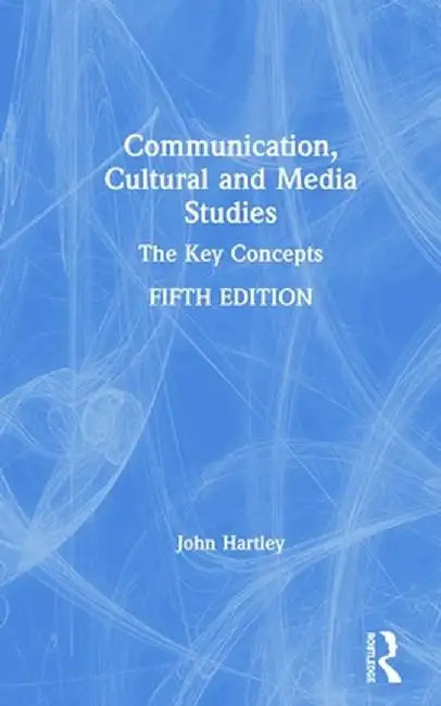 Communication, Cultural and Media Studies: The Key Concepts by John Hartley