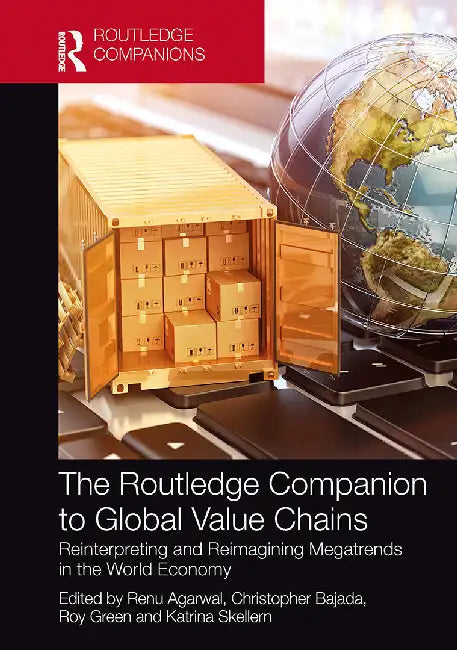 The Routledge Companion to Global Value Chains by  Renu Agarwal ,  Christopher Bajada , Roy Green , Katrina Skellern