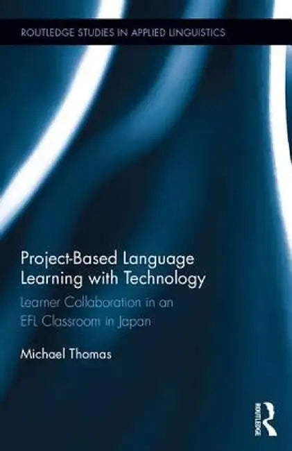 Project-Based Language Learning with Technology: Learner Collaboration in an EFL Classroom in Japan by Michael Thomas
