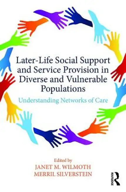 Later-Life Social Support and Service Provision in Diverse and Vulnerable Populations: Understanding Networks of Care by Janet M. Wilmoth