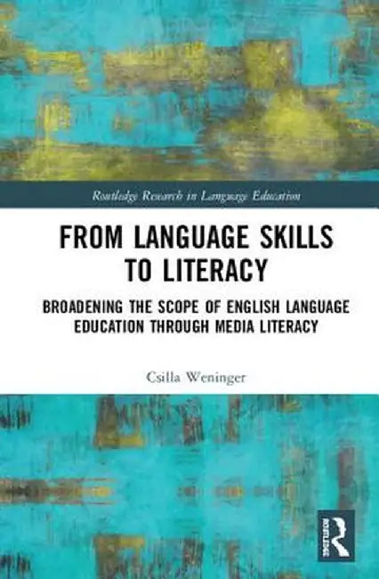 From Language Skills to Literacy: Broadening the Scope of English Language Education Through Media Literacy by Csilla Weninger