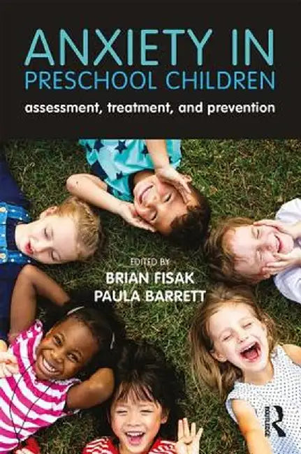 Anxiety in Preschool Children: Assessment, Treatment, and Prevention by Brian Fisak