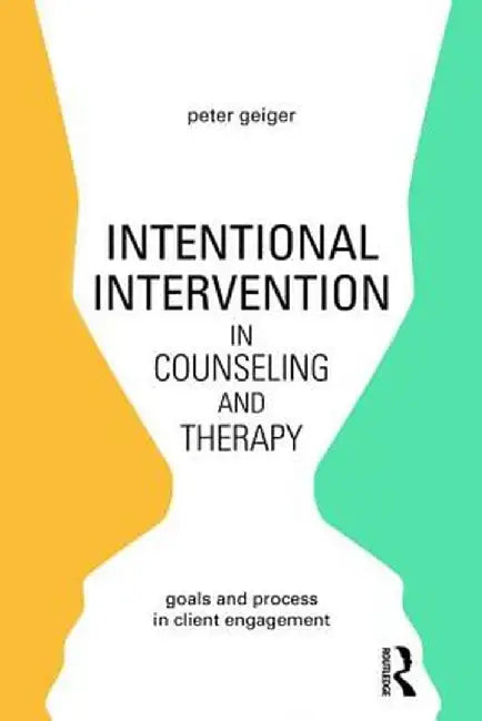 Intentional Intervention in Counseling and Therapy: Goals and Process in Client Engagement by Peter Geiger