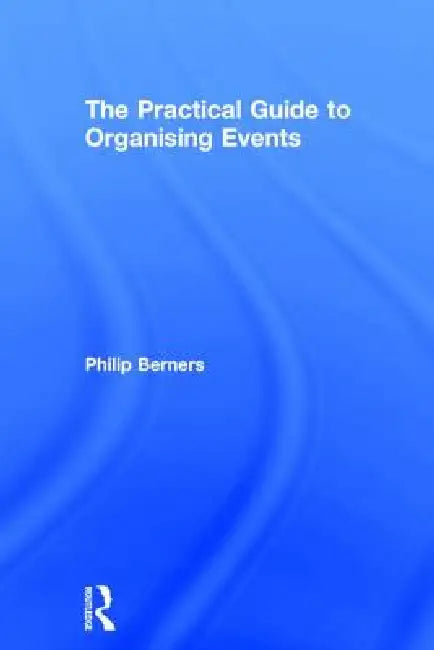 The Practical Guide to Organising Events by Philip Berners