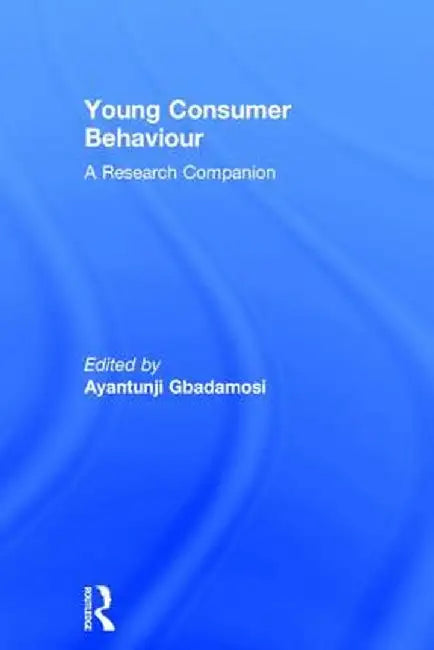 Young Consumer Behaviour: A Research Companion by Ayantunji Gbadamosi