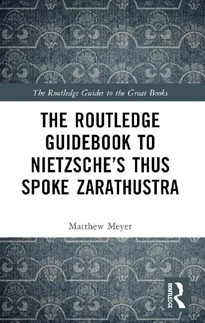 The Routledge Guidebook to Nietzsche’s Thus Spoke Zarathustra by Meyer, Matthew