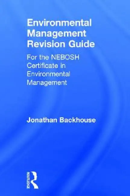 Environmental Management Revision Guide: For the Nebosh Certificate in Environmental Management by Jonathan Backhouse