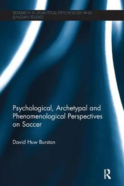 Psychological, Archetypal and Phenomenological Perspectives on Soccer by David Huw Burston