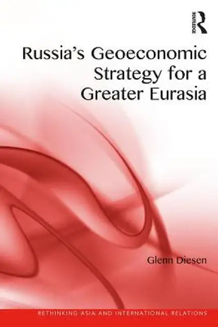 Russia's Geoeconomic Strategy for a Greater Eurasia by Glenn Diesen