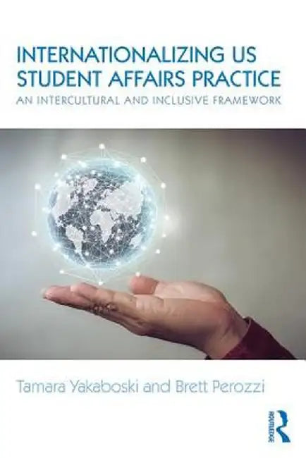 Internationalizing US Student Affairs Practice: An Intercultural and Inclusive Framework by Tamara Yakaboski