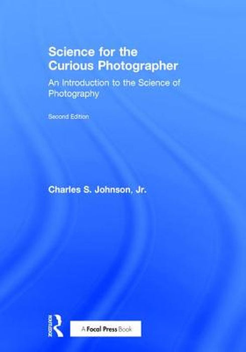 Science for the Curious Photographer: An Introduction to the Science of Photography by Charles Johnson Jr.