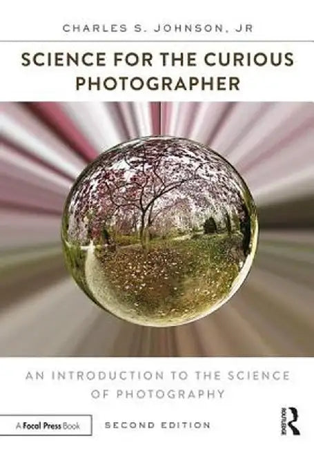 Science for the Curious Photographer: An Introduction to the Science of Photography by Charles Johnson Jr.