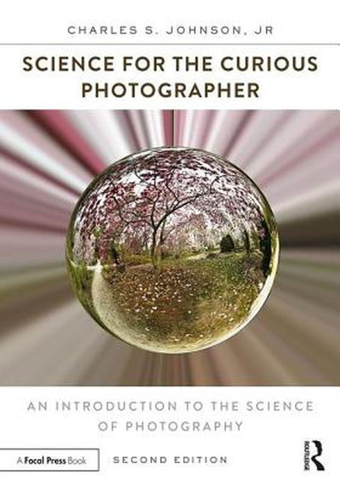 Science for the Curious Photographer: An Introduction to the Science of Photography by Charles Johnson Jr.