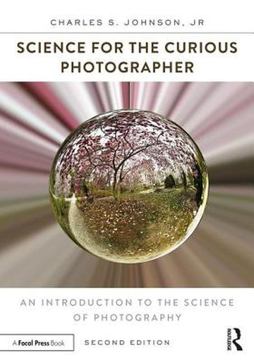 Science for the Curious Photographer: An Introduction to the Science of Photography by Charles Johnson Jr.