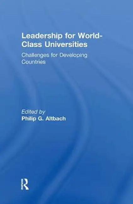 Leadership for World-Class Universities: Challenges for Developing Countries by Philip G. Altbach