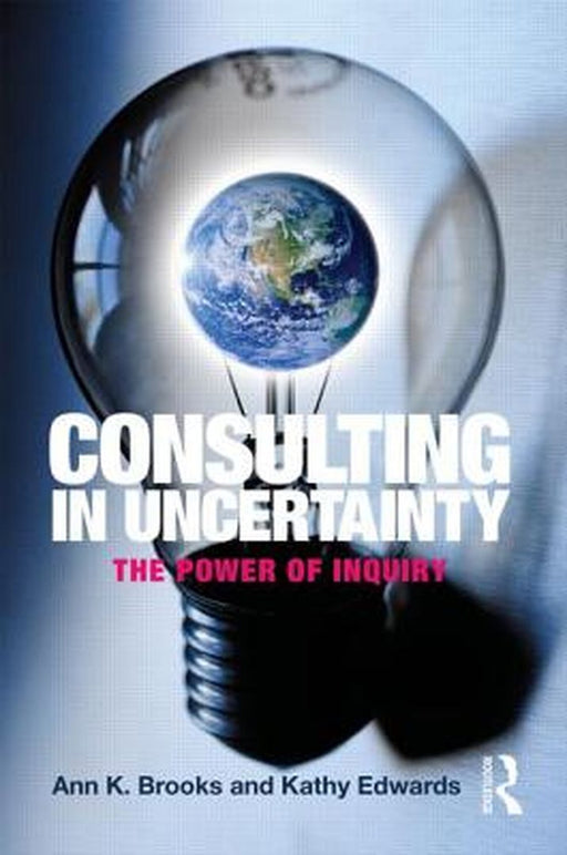 Consulting In Uncertainty: The Power of Inquiry by Ann K. Brooks, Kathy Edwards