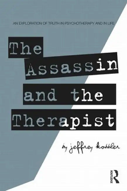 The Assassin And The Therapist: An Exploration of Truth in Psychotherapy and in Life by Jeffrey Kottler