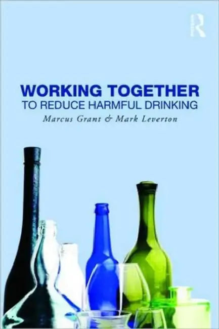 Working Together to Reduce Harmful Drinking by Marcus Grant, Mark Leverton
