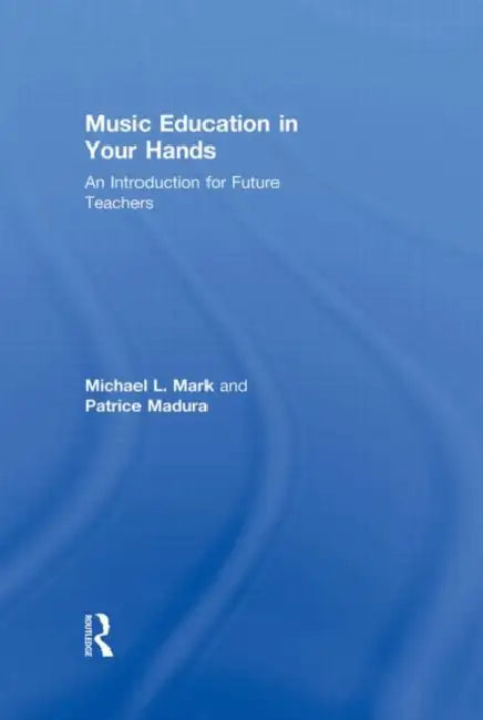 Music Education in Your Hands: An Introduction for Future Teachers by Michael L. Mark