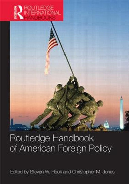 Routledge Handbook Of American Foreign Policy by Steven W. Hook, Christopher M. Jones